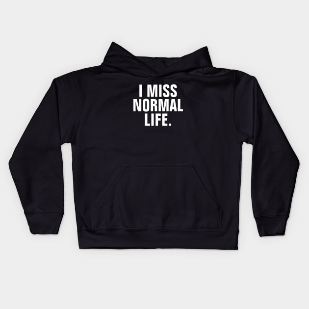 I Miss Normal Life - White Text Kids Hoodie by SpHu24